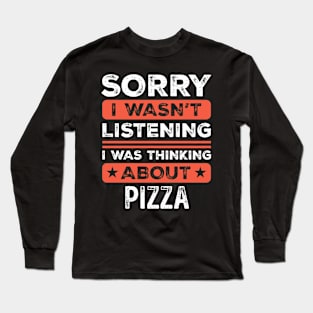 Sorry I wasn't listening Funny Pizza Long Sleeve T-Shirt